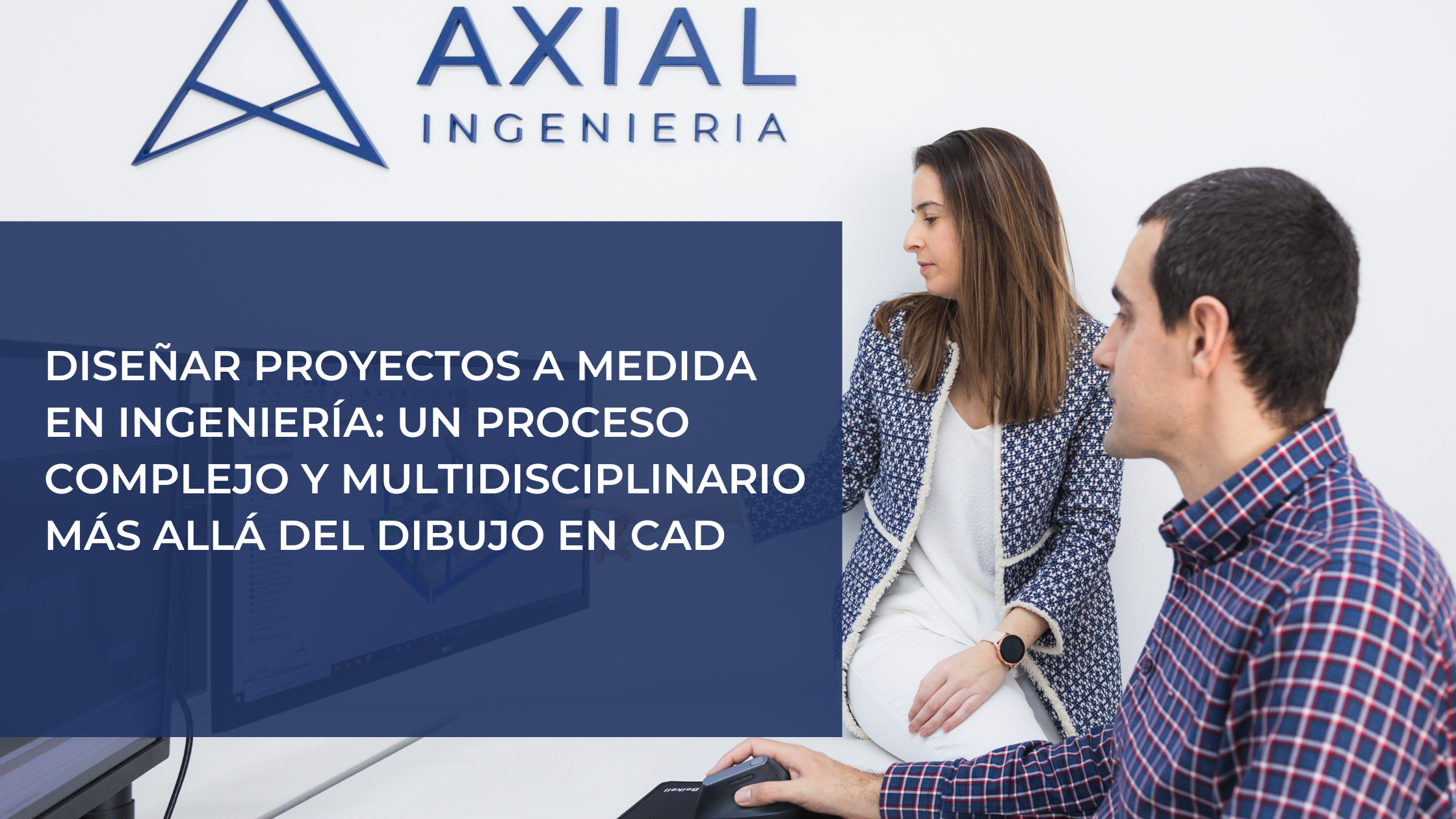 Diseñar proyectos a medida en ingeniería: un proceso complejo y multidisciplinario más allá del dibujo en CAD